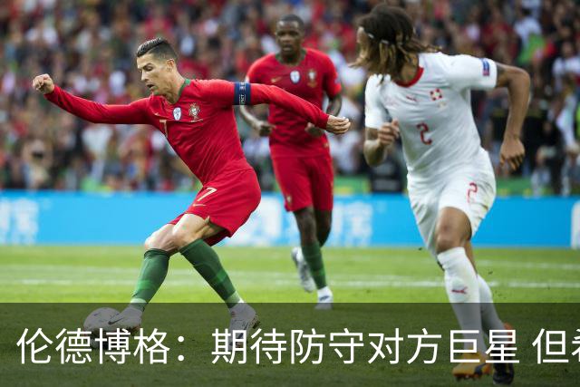 伦德博格：期待防守对方巨星 但希望下一位别像077这样爱骗哨
