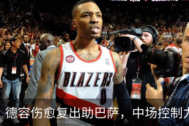 德容伤愈复出助巴萨，中场控制力迎关键转机